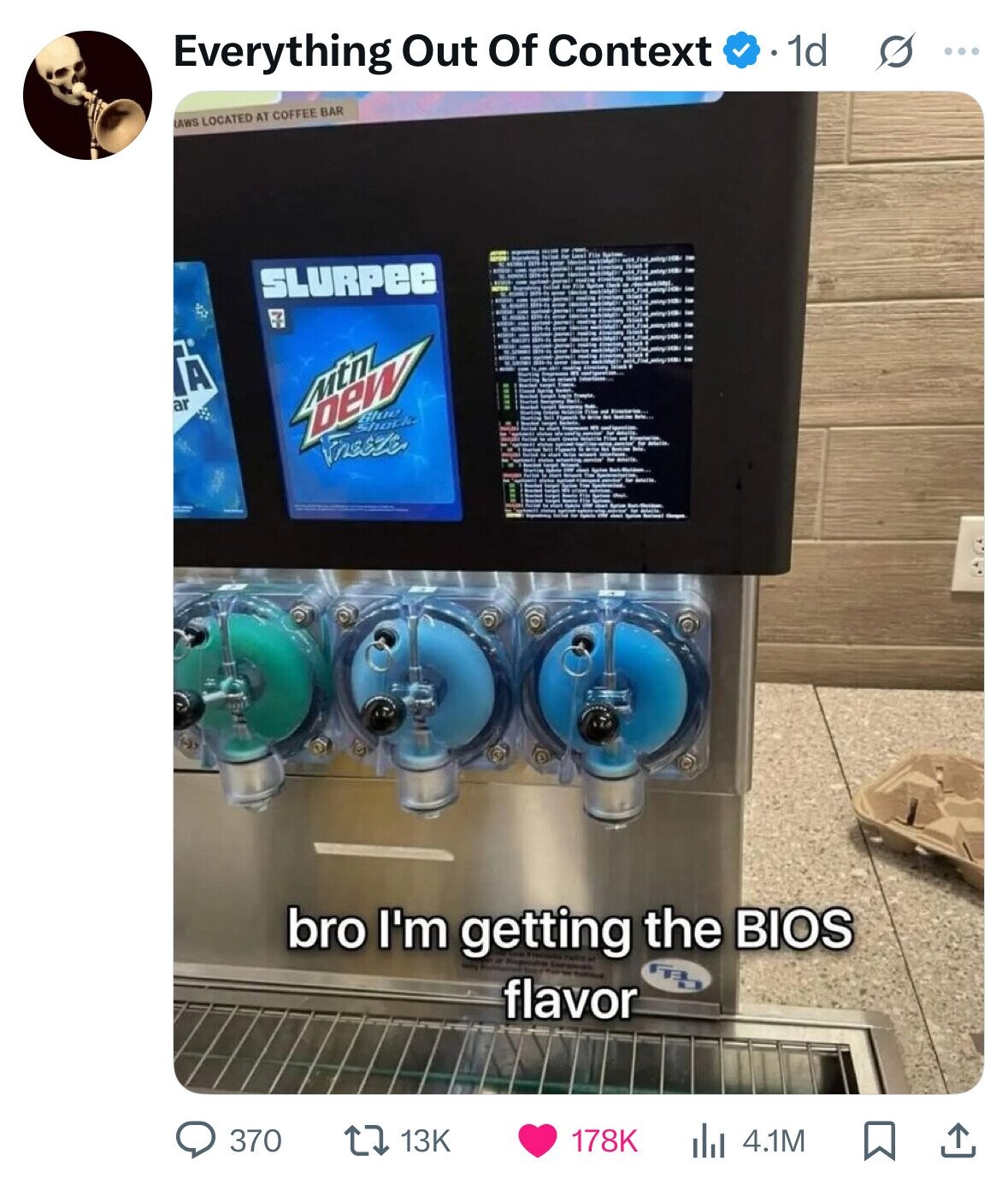Everything Out Of Context 1d s ... AWS LOCATED AT COFFEE BAR SLURPEE A ar Mtn Dew Blue Shack Freeze bro I'm getting the BIOS FL flavor 370 13K 178K 4.1M 