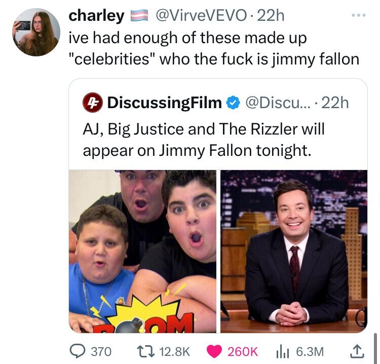 charley @VirveVEVO.22h ive had enough of these made up celebrities who the fuck is jimmy fallon DiscussingFilm @Discu... 22h 4F AJ, Big Justice and The Rizzler will appear on Jimmy Fallon tonight. OM 370 12.8K 260K 6.3M