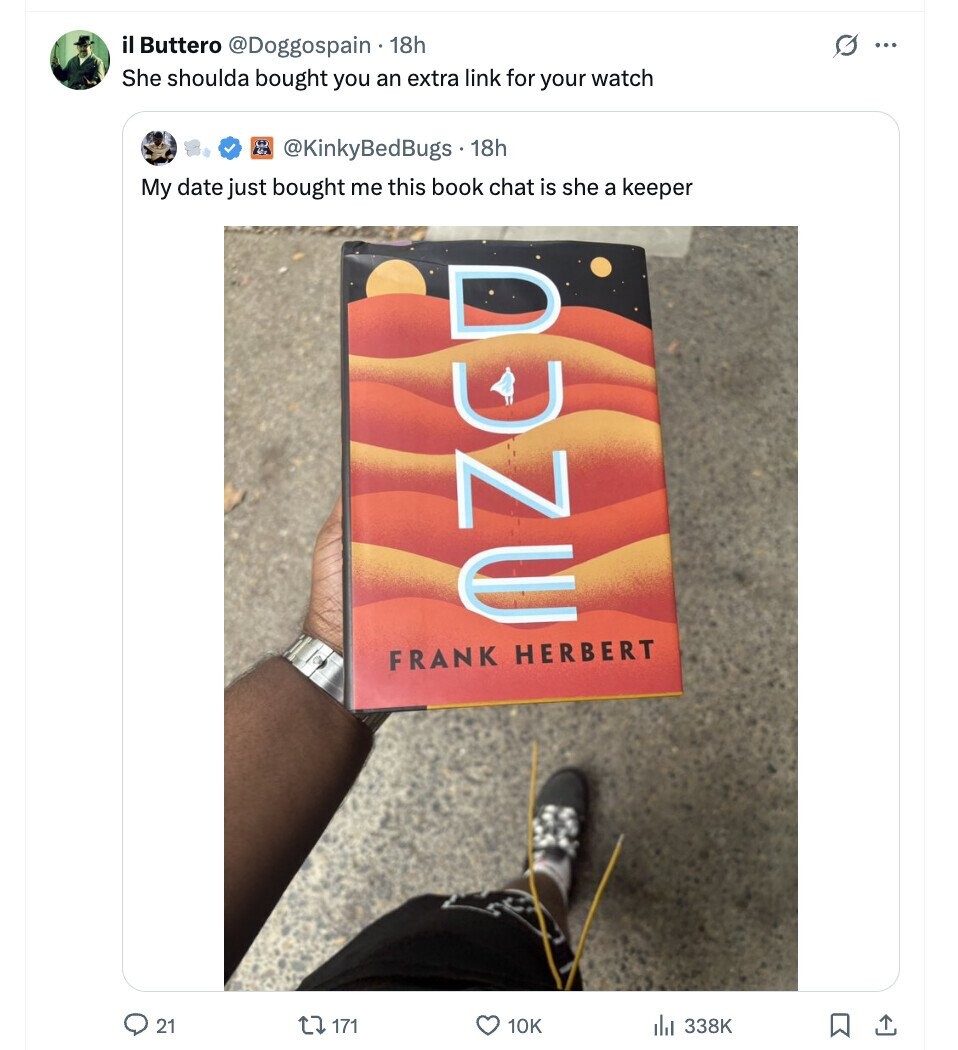 il Buttero @Doggospain 18h 0 ... She shoulda bought you an extra link for your watch @KinkyBedBugs . 1 18h My date just bought me this book chat is she a keeper DUNE FRANK HERBERT 21 171 10K 338K 