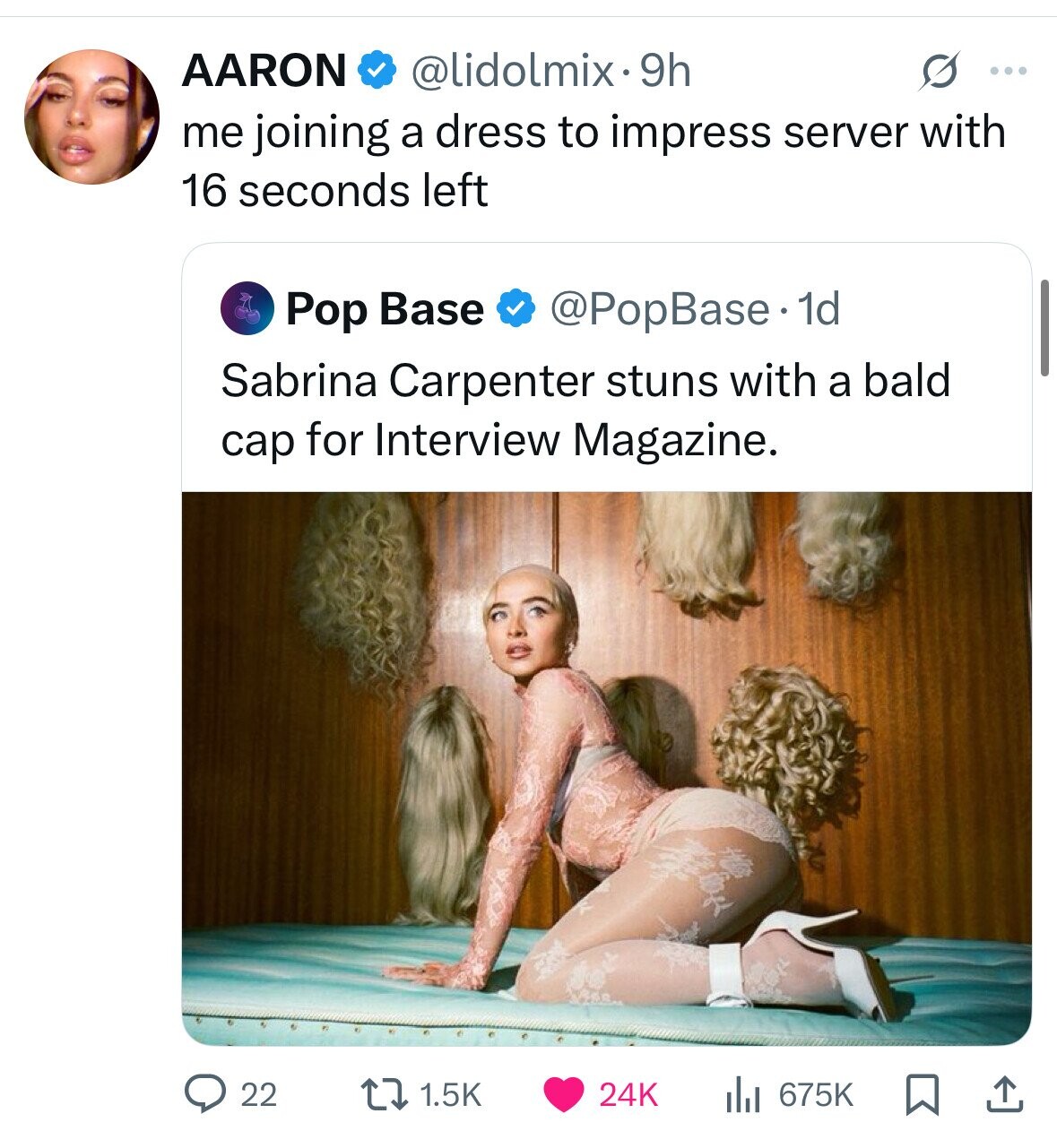 AARON @lidolmix.9h G ... me joining a dress to impress server with 16 seconds left @PopBase.1 1d Pop Base Sabrina Carpenter stuns with a bald cap for Interview Magazine. 22 1.5K 24K 675K 