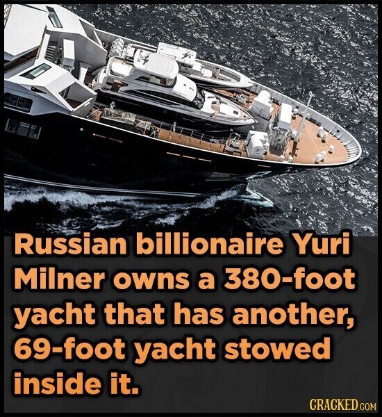 Russian billionaire Yuri Milner owns a 380-foot yacht that has another, 69-foot yacht stowed inside it. CRACKED.COM