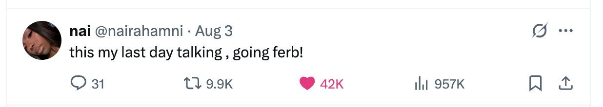 nai @nairahamni Aug 3 ... this my last day talking, going ferb! 31 9.9K 42K 957K 