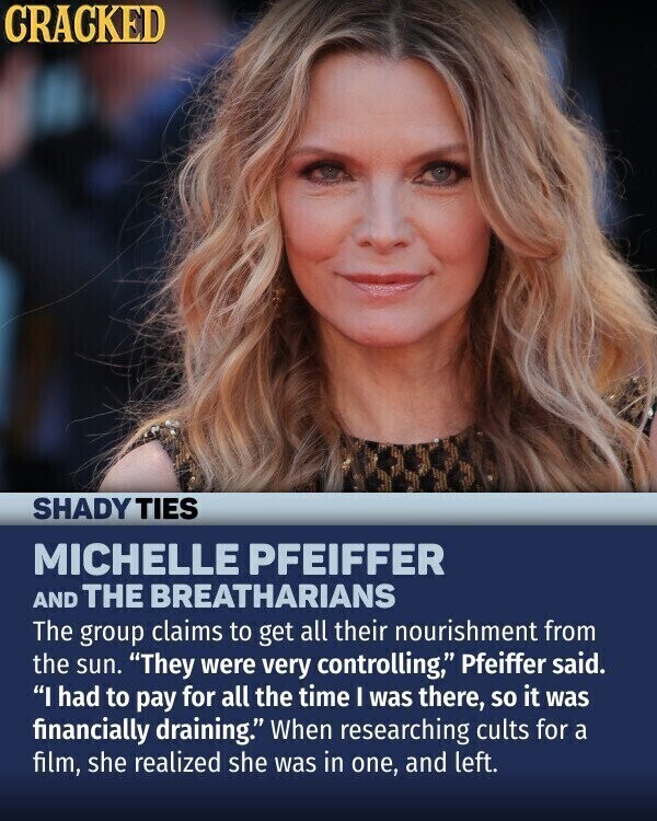CRACKED SHADY TIES MICHELLE PFEIFFER AND THE BREATHARIANS The group claims to get all their nourishment from the sun. They were very controlling, Pfeiffer said. I had to pay for all the time I was there, so it was financially draining. When researching cults for a film, she realized she was in one, and left.