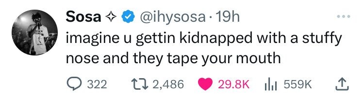Sosa @ihysosa 19h ... BMX LAND imagine u gettin kidnapped with a stuffy nose and they tape your mouth 322 2,486 29.8K del 559K