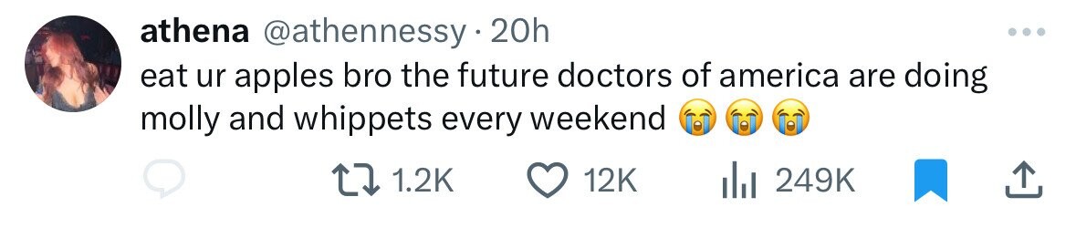 athena @athennessy 20h eat ur apples bro the future doctors of america are doing molly and whippets every weekend 1.2K 12K 249K