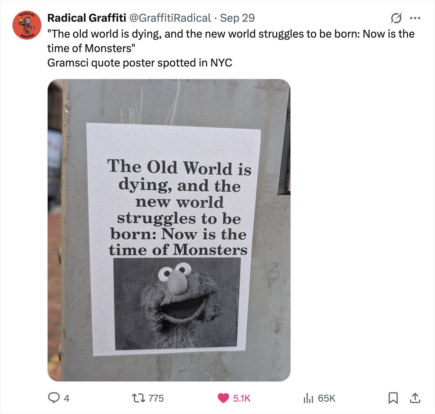 TRADICAL Radical Graffiti @GraffitiRadical Sep 29 S ... GRAFFITI The old world is dying, and the new world struggles to be born: Now is the time of Monsters Gramsci quote poster spotted in NYC The Old World is dying, and the new world struggles to be born: Now is the time of Monsters 4 775 5.1K da 65K 