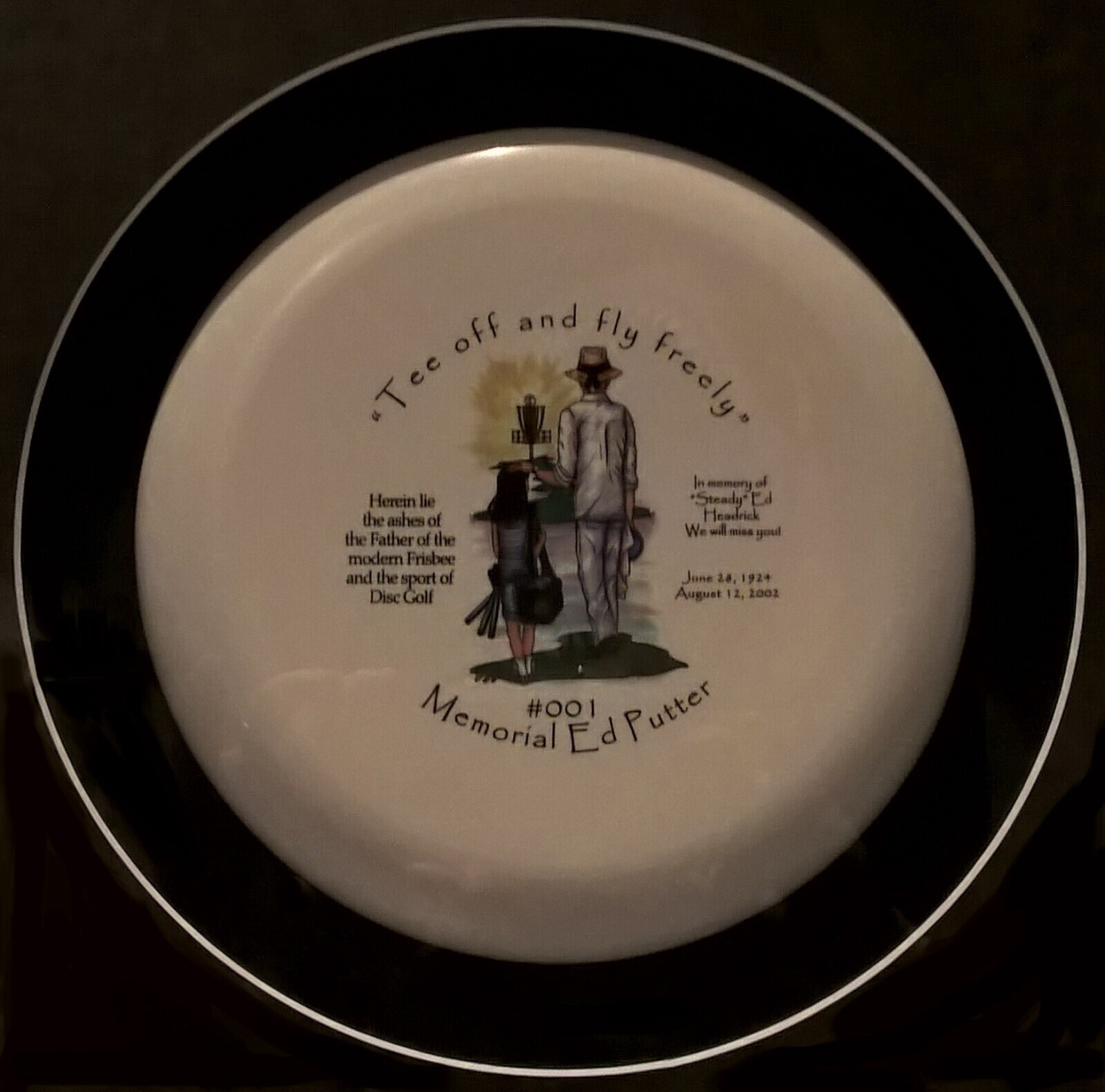 Tee off and fly Freely In momery of Herein lie Steady Headrick the ashes of We will miss you! the Father of the modern Frisbee and the sport of June 24, 1924 August 12, 2002 Disc Golf Memorial #001 Ed Putter
