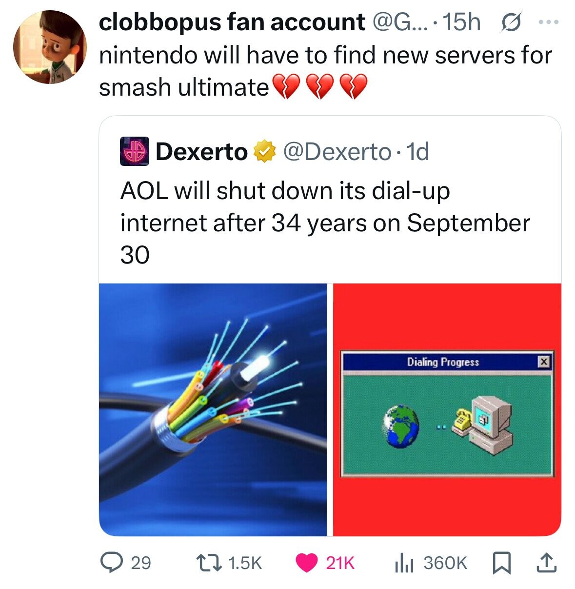 clobbopus fan account @G....15h s ... nintendo will have to find new servers for smash ultimate Dexerto @Dexerto.1 1d AOL will shut down its dial-up internet after 34 years on September 30 Dialing Progress x 29 1.5K 21K 360K 