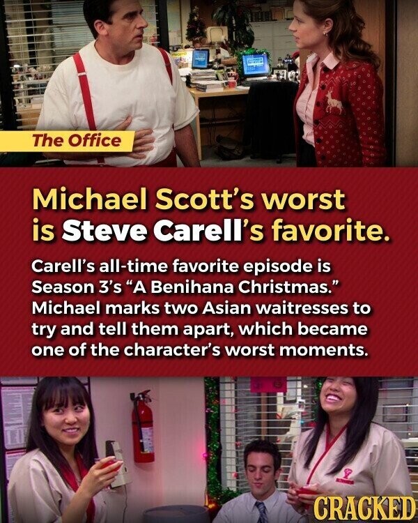 The Office Michael Scott's worst is Steve Carell's favorite. Carell's all-time favorite episode is Season 3's A Benihana Christmas. Michael marks two Asian waitresses to try and tell them apart, which became one of the character's worst moments. - CRACKED