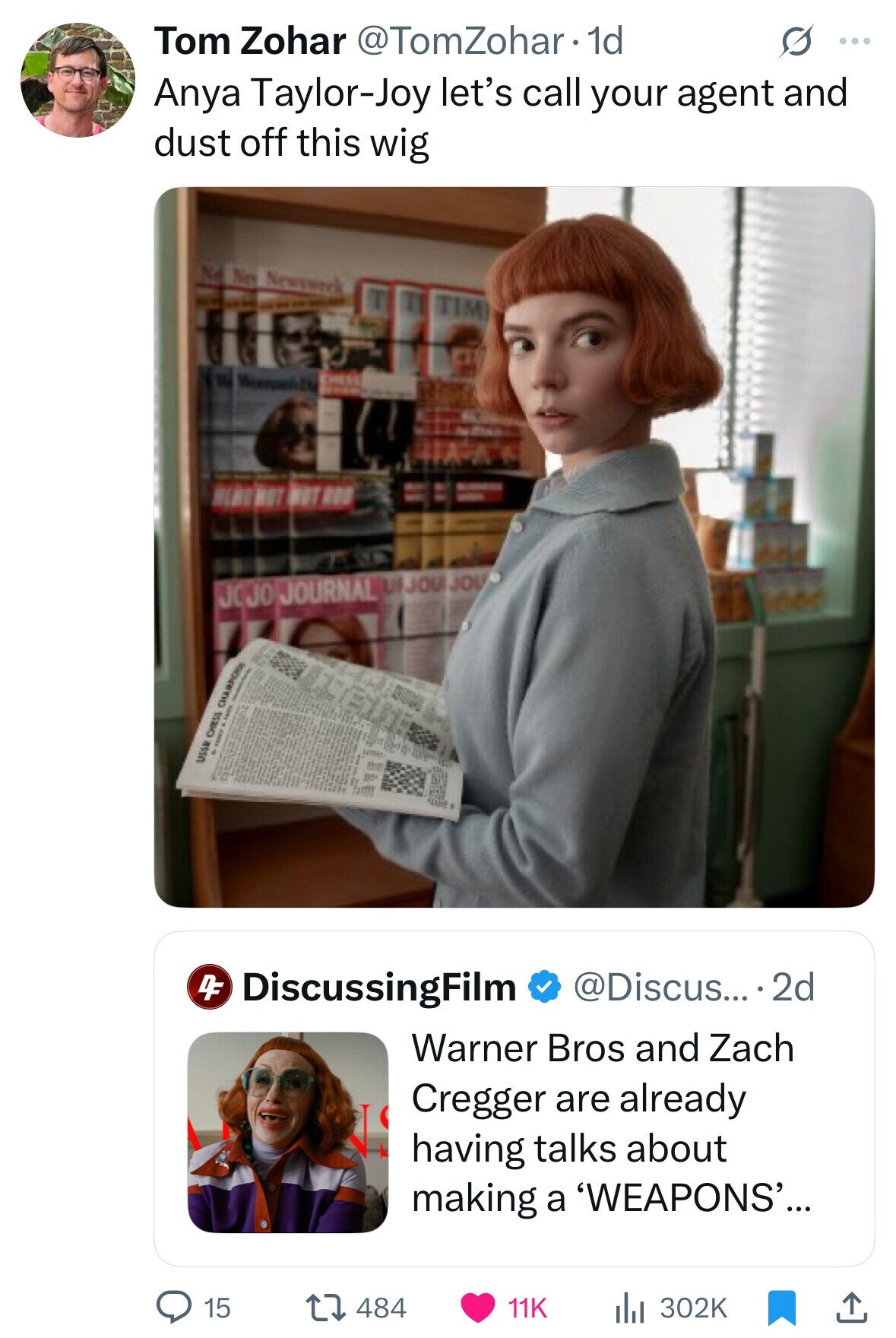 Tom Zohar @TomZohar 1d S ... Anya Taylor-Joy let's call your agent and dust off this wig Ne Net Newywerk ... TIM IL Woman's CHESE - HEHO HOT NOT ROO JOJO JOURNAL UF JOU JOU USSR ENROY CHESS CHAMPIONS @Discus... 2d DF DiscussingFilm Warner Bros and Zach Cregger are already having talks about making a 'WEAPONS'... 484 15 11K 302K 