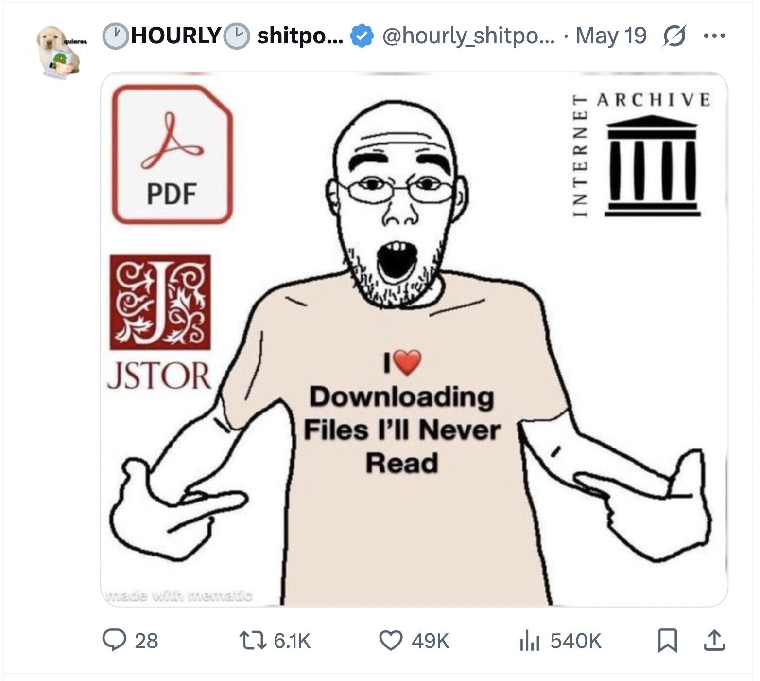HOURLY L quieres shitpo... @hourly_shitpo... May 19 s ... ARCHIVE PDF INTERNET I JSTOR Downloading Files I'll Never Read made with mematic 28 6.1K 49K 540K