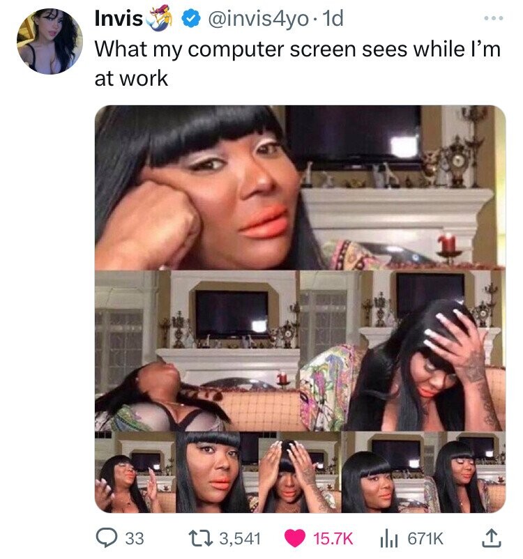 Invis @invis4yo· 1d ... What my computer screen sees while I'm at work 33 3,541 15.7K 671K