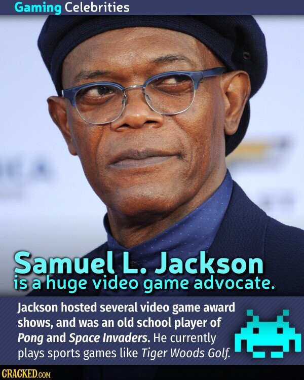 Gaming Celebrities Samuel L. Jackson is a huge video game advocate. Jackson hosted several video game award shows, and was an old school player of Pong and Space Invaders. Не currently plays sports games like Tiger Woods Golf. CRACKED.COM