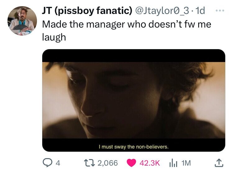 JT (pissboy fanatic) @Jtaylor0_3.1d ... Made the manager who doesn't fw me laugh I must sway the non-believers. 4 2,066 42.3K del 1M