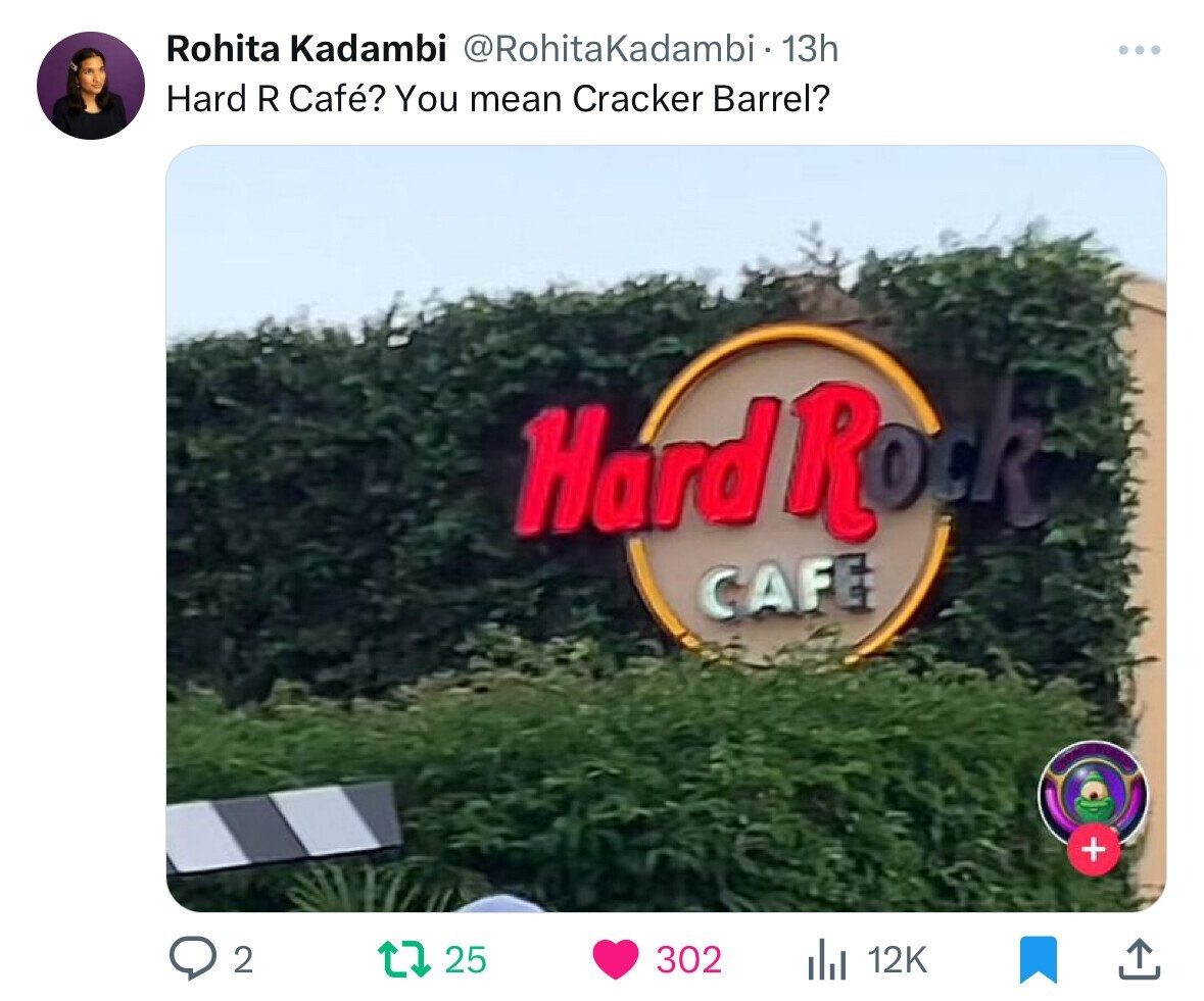 Rohita Kadambi @RohitaKadambi 13h ... Hard R Café? You mean Cracker Barrel? Hard Rock CAFE + 2 25 302 12K 