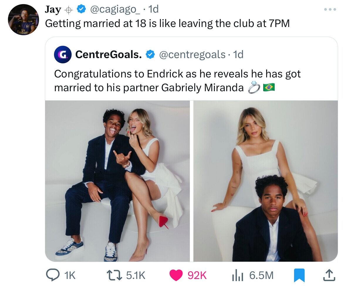 @cagiago_ 1d Jay Getting married at 18 is like leaving the club at 7PM Emirate CentreGoals. G @centregoals- 1d Congratulations to Endrick as he reveals he has got married to his partner Gabriely Miranda 1K 5.1K 92K 6.5M