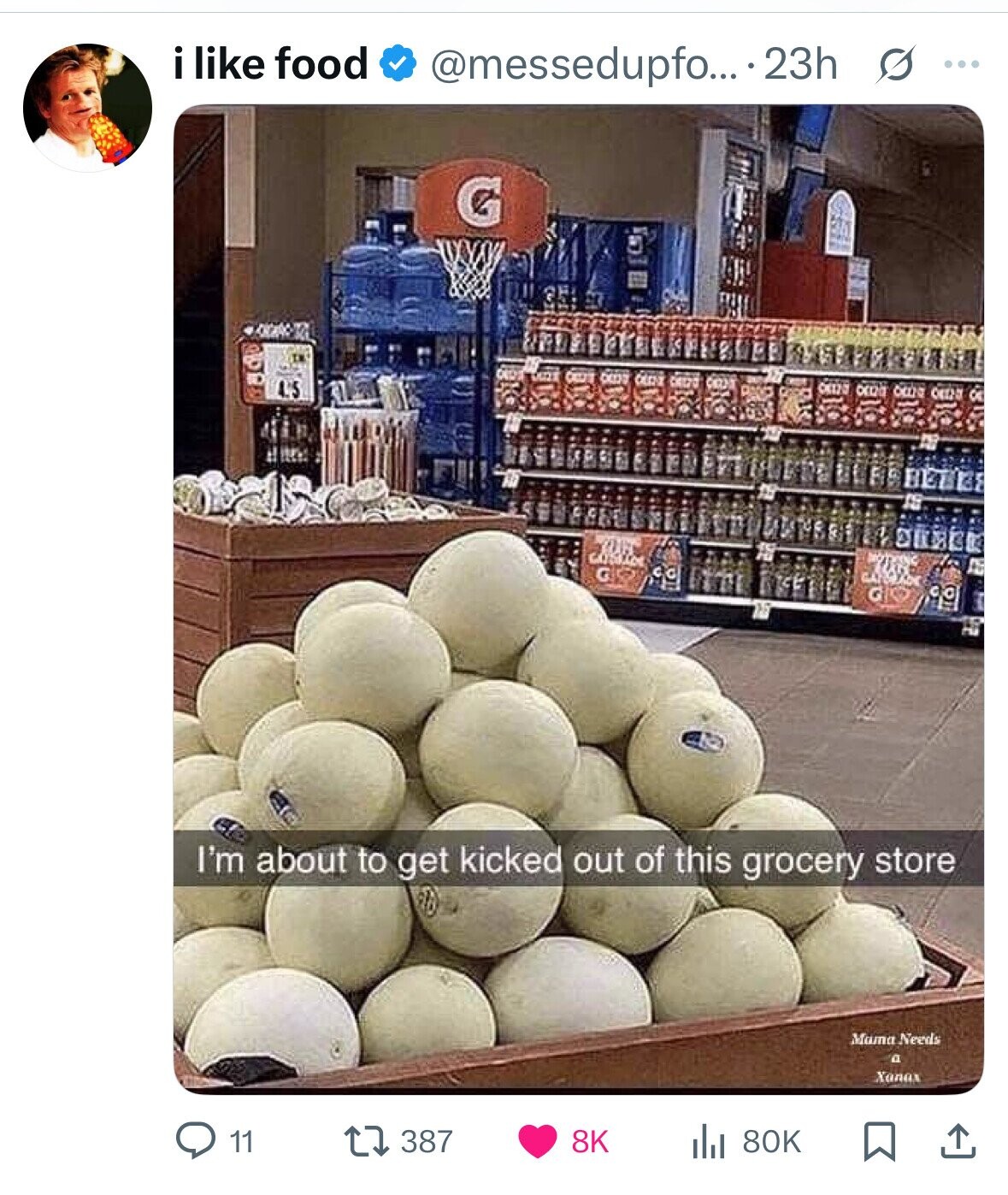 i like food @messedupfo... 23h s ... G 4'5 OKIZO G r I'm about to get kicked out of this grocery store Mama Needs a Xanax 11 387 8K 80K 