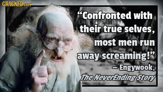 CRACKED.COM Confronted with their true selves, most men run away screaming! - Engywook, The NeverEnding Story