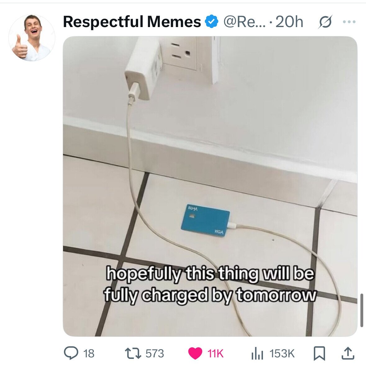 @Re... ...20h s ... Respectful Memes BUYA VIGA hopefully this thing will be fully charged by tomorrow 573 153K 18 11K 