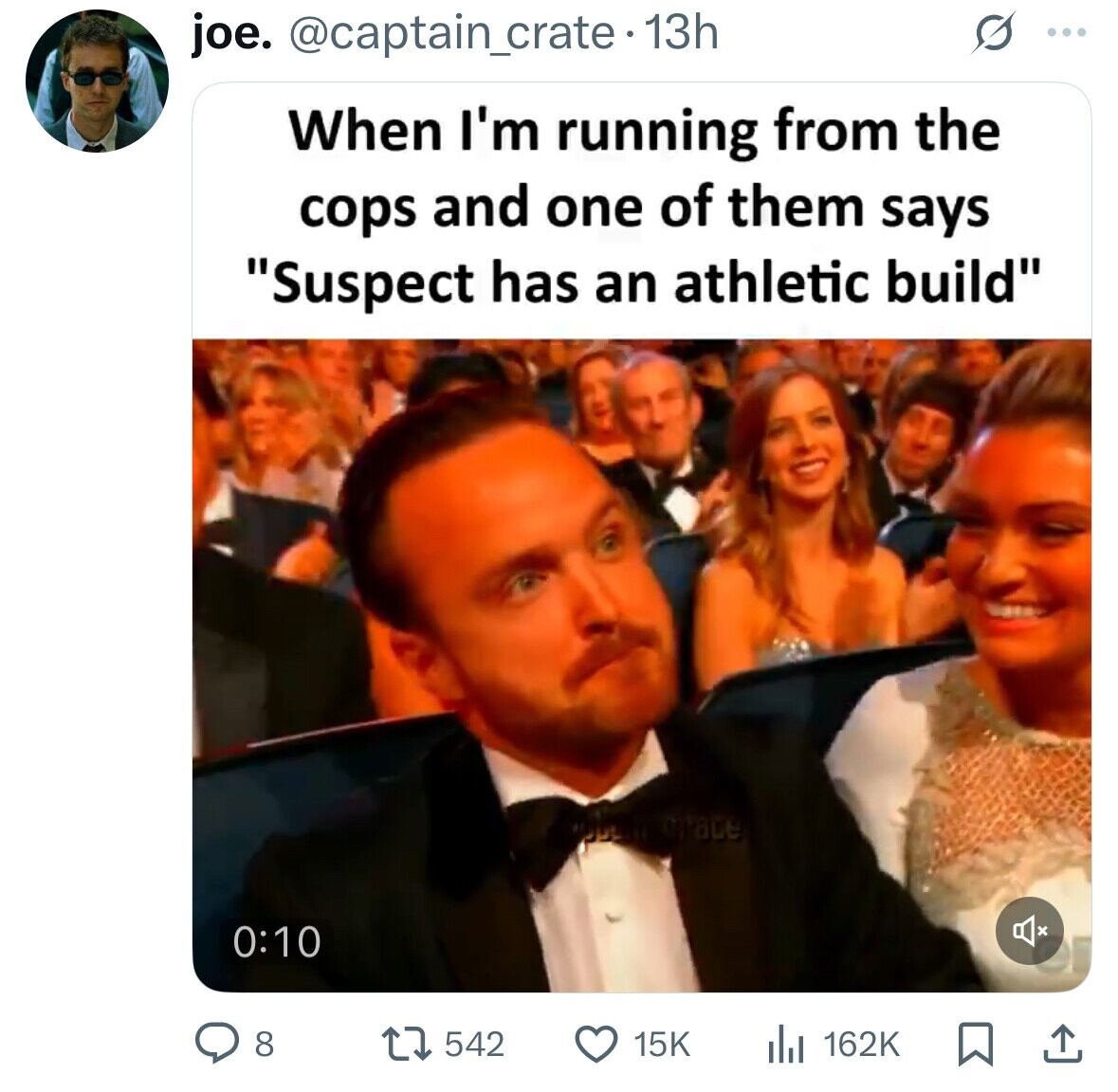 joe. @captain_crate.13h ... When I'm running from the cops and one of them says Suspect has an athletic build 0:10 542 8 162K 15K 