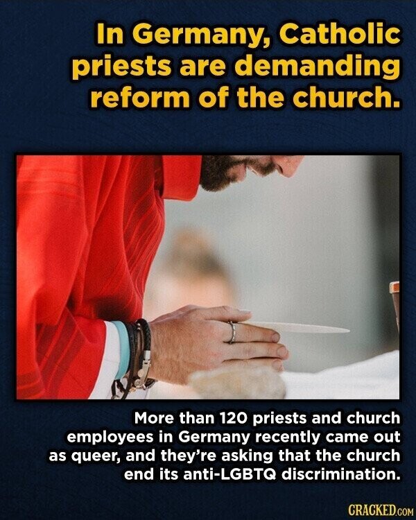 In Germany, Catholic priests are demanding reform of the church. More than 120 priests and church employees in Germany recently came out as queer, and they're asking that the church end its anti-LGBTQ discrimination. CRACKED.COM