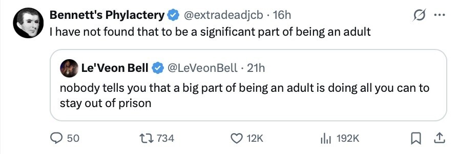 Bennett's Phylactery @extradeadjcb 16h ... I have not found that to be a significant part of being an adult Le'Veon Bell @LeVeonBell 21h nobody tells you that a big part of being an adult is doing all you can to stay out of prison 50 734 12K 192K 