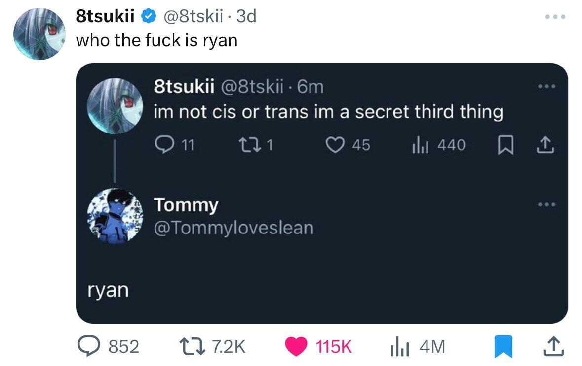 8tsukii @8tskii . 3d ... who the fuck is ryan 8tsukii @8tskii 6m im not cis or trans im a secret third thing 11 1 45 del 440 Tommy @Tommyloveslean ryan 852 7.2K 115K 4M