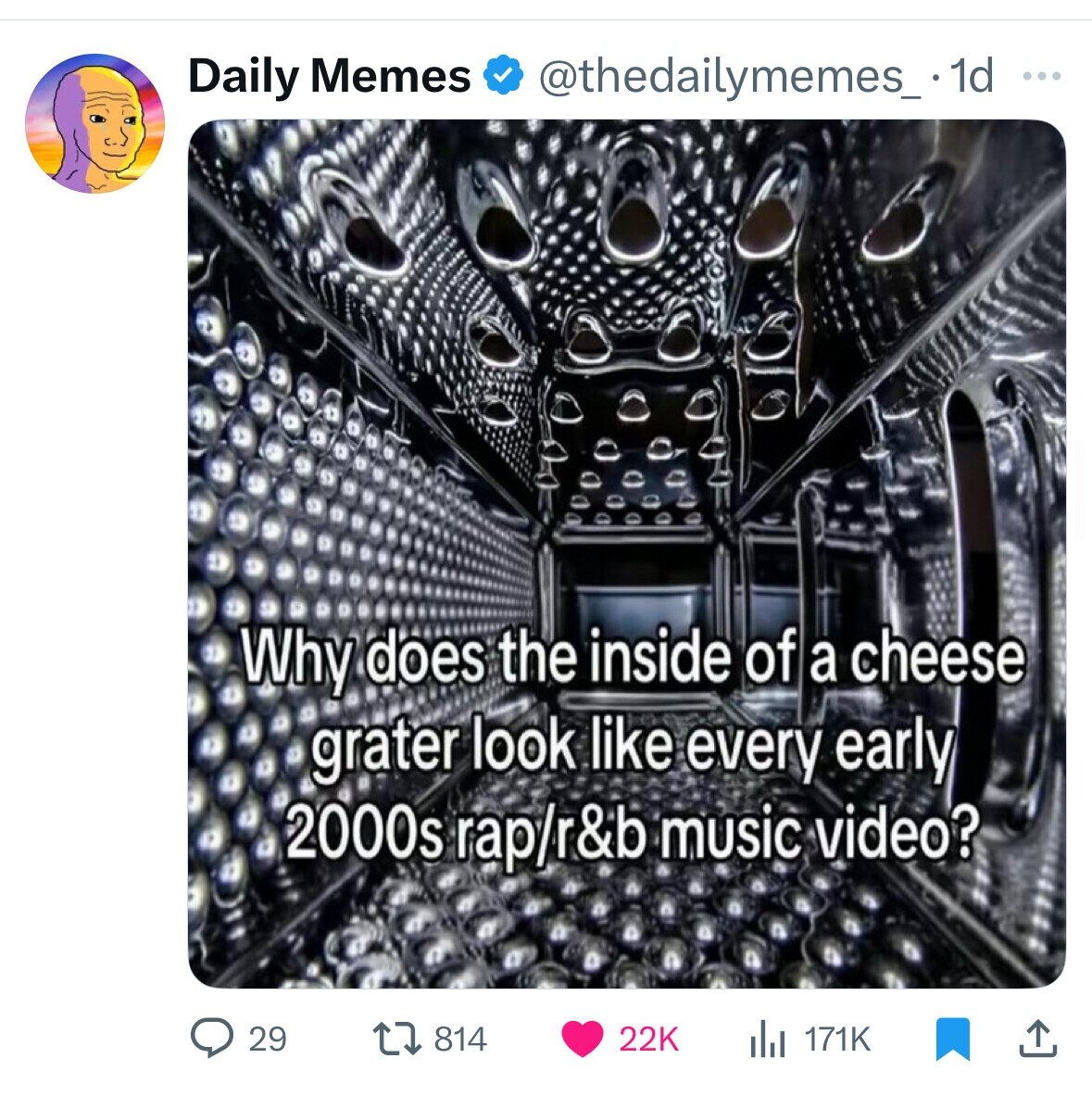 Daily Memes @thedailymemes_iddoo Why does the inside of a cheese grater look like every early 2000s rap/r&b music video? 29 814 22K 171K 