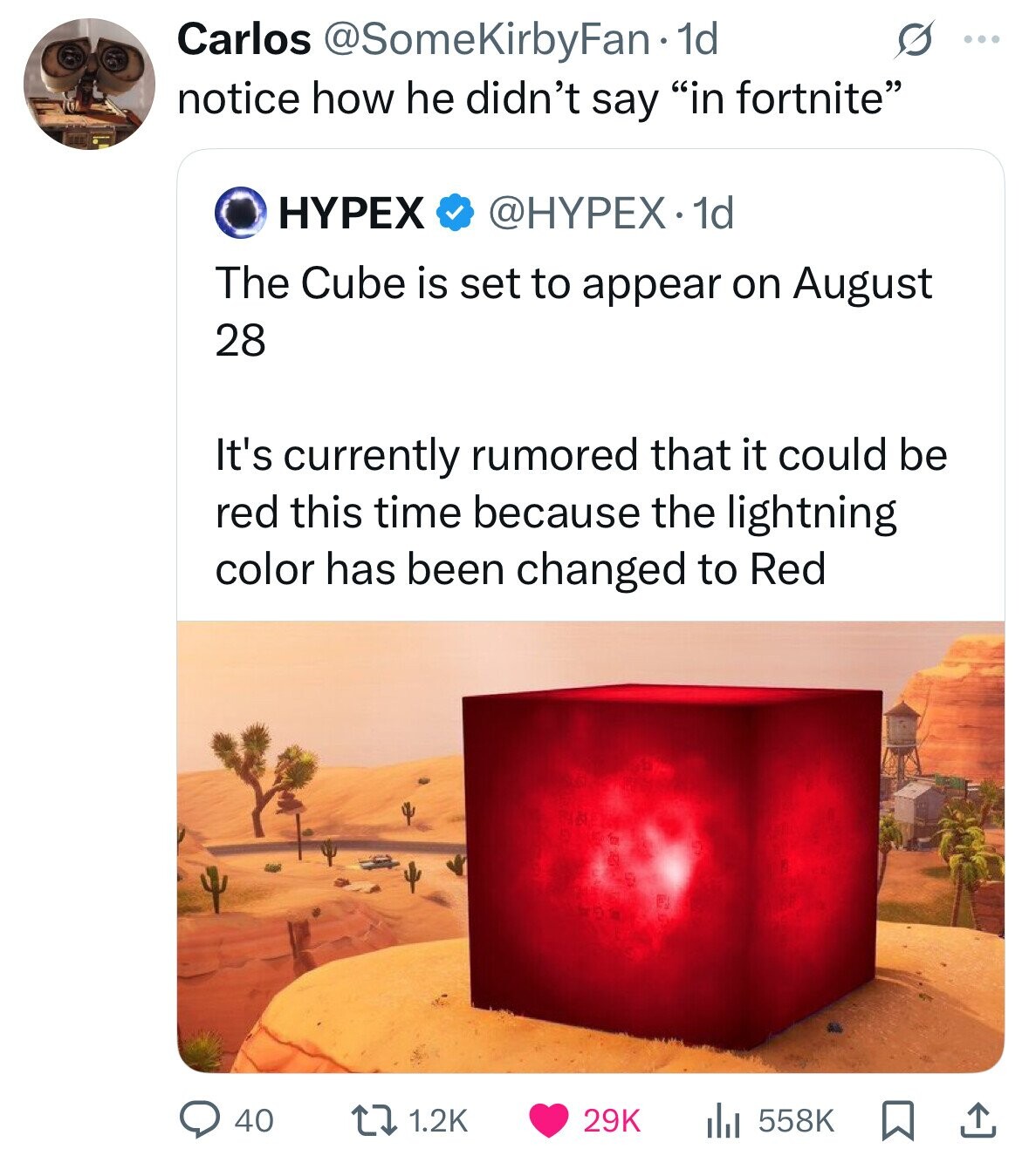 Carlos @SomeKirbyFan 1 d ... notice how he didn't say in fortnite HYPEX @HYPEX.1d The Cube is set to appear on August 28 It's currently rumored that it could be red this time because the lightning color has been changed to Red 1.2K 29K 40 558K 