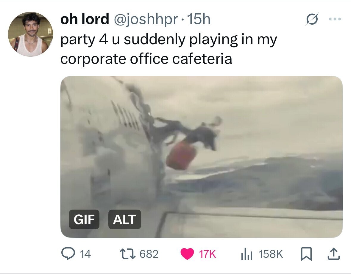 oh lord @joshhpr 15h .. party 4 u suddenly playing in my corporate office cafeteria GIF ALT 14 682 17K 158K 