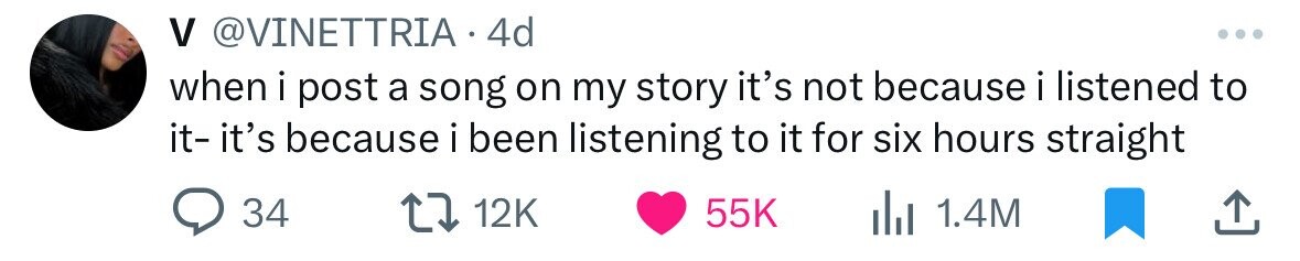 V @VINETTRIA 4d when i post a song on my story it's not because i listened to it-it's because i been listening to it for six hours straight 34 12K 55K 1.4M