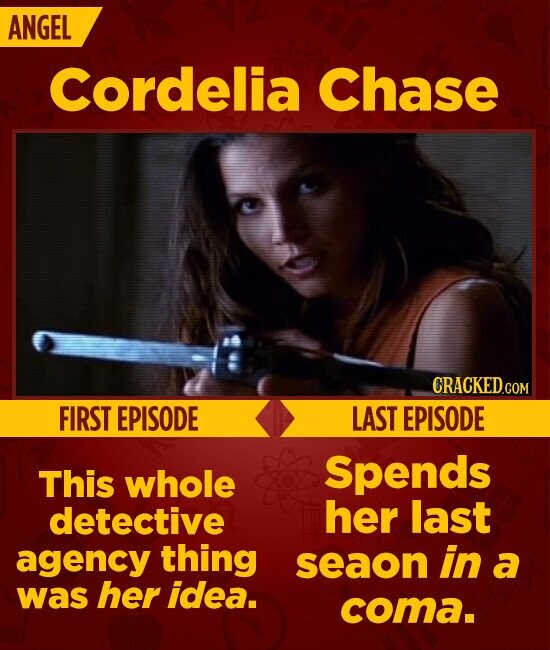 ANGEL Cordelia Chase CRACKED.COM FIRST EPISODE LAST EPISODE Spends This whole her last detective agency thing seaon in a was her idea. coma.