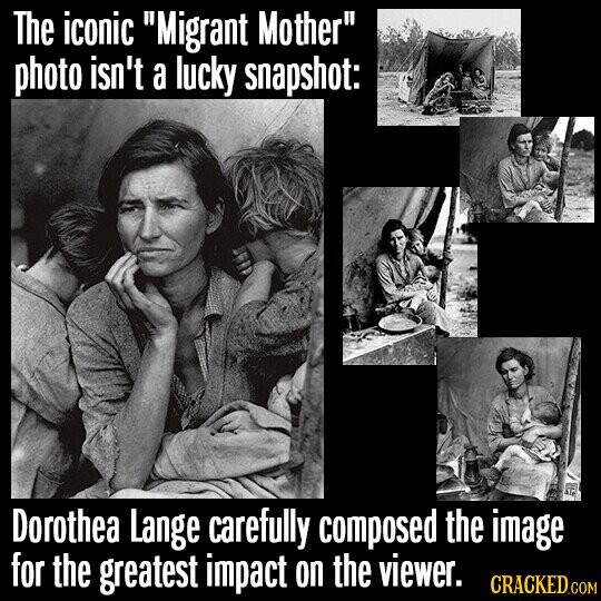 The iconic Migrant Mother photo isn't a lucky snapshot: Dorothea Lange carefully composed the image for the greatest impact on the viewer. CRACKED.COM