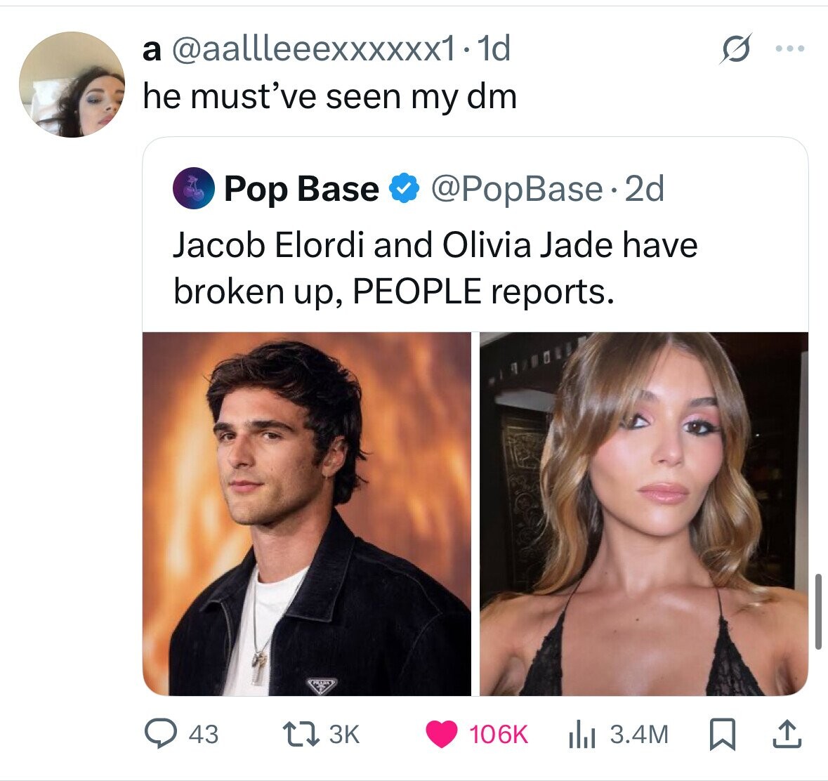 a @aallleeexxxxxx1 -1 1d ... he must've seen my dm Pop Base @PopBase.2d Jacob Elordi and Olivia Jade have broken up, PEOPLE reports. 106K 3.4M 43 3K 