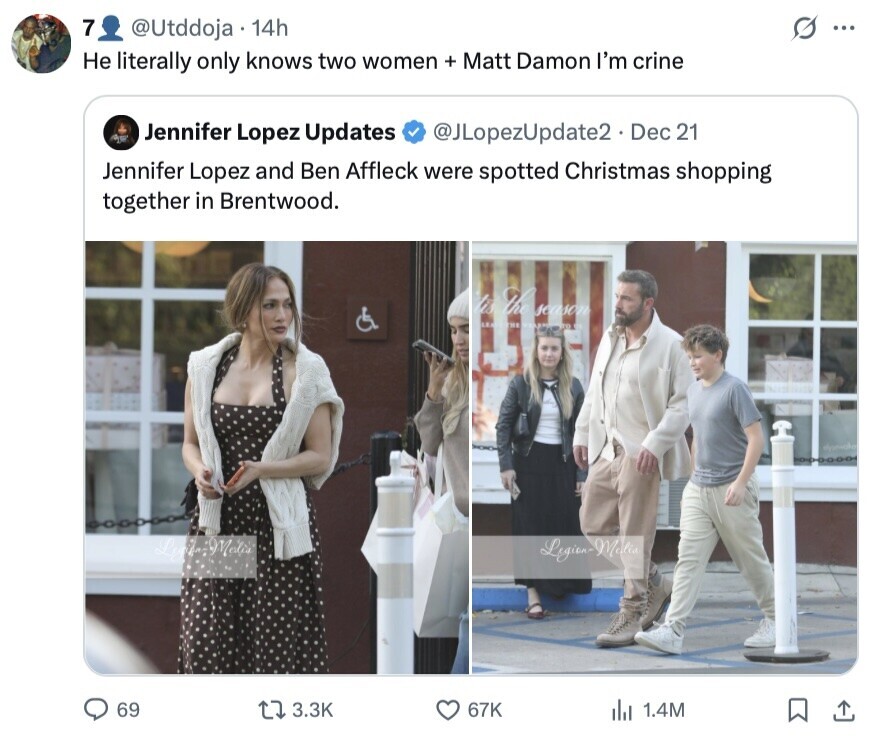 7 @Utddoja 14h ... Не literally only knows two women + Matt Damon I'm crine Jennifer Lopez Updates @JLopezUpdate2 Dec 21 Jennifer Lopez and Ben Affleck were spotted Christmas shopping together in Brentwood. the season LEANSITHE Legien-Molic 69 3.3K 67K 1.4M 