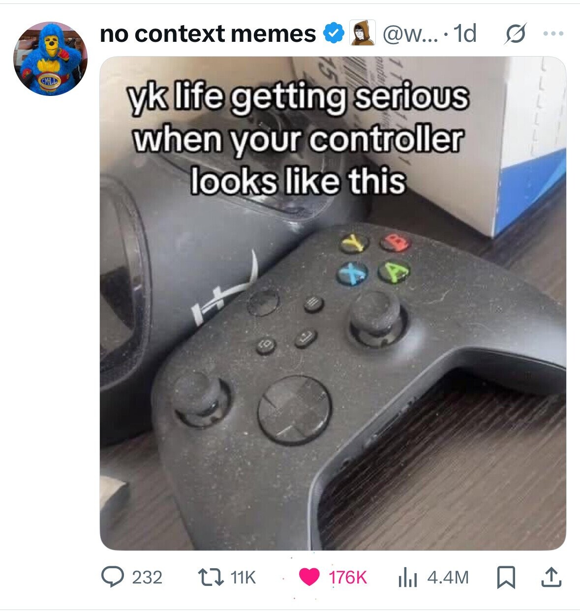 no context memes @w... . 1d s ... yk life getting St serious 1 CML врис when your controller looks like this 232 176K 11K 4.4M 