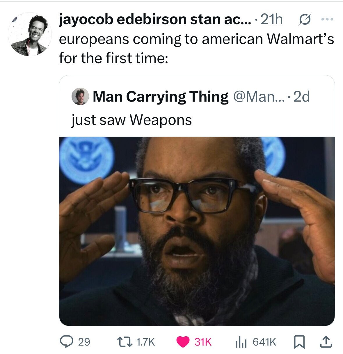 jayocob edebirson stan ac... 21h s ... europeans coming to american Walmart's for the first time: Man Carrying Thing @Man... ..2d just saw Weapons 29 1.7K 31K 641K 