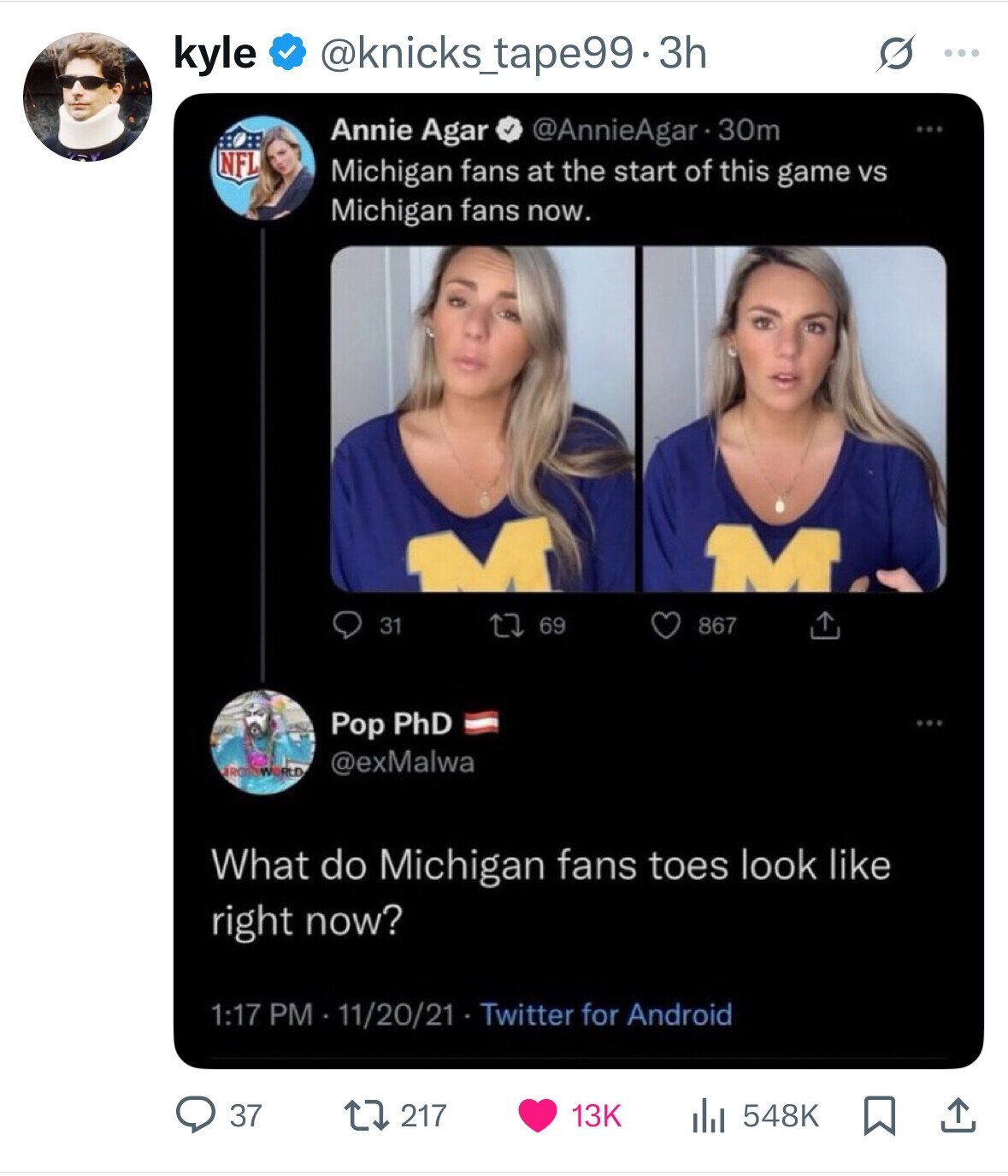 kyle @knicks_tape99-3h ... Annie Agar @AnnieAgar•30m ... NFL Michigan fans at the start of this game vs Michigan fans now. M 31 69 867 Pop PhD @exMalwa RLD What do Michigan fans toes look like right now? 1:17 PM 11/20/21 Twitter for Android 37 217 13K 548K 