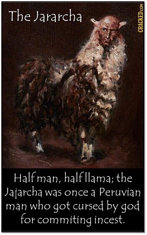 The Jararcha CRACKED.COM Halfman, half llama; the Jajarcha was once a Peruvian man who got cursed by god for commiting incest.