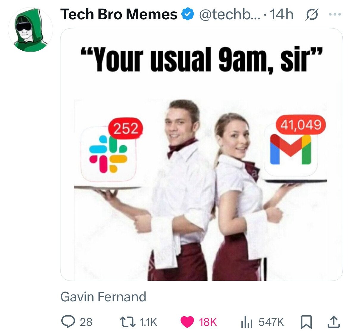 Tech Bro Memes @techb... 14h s ... Your usual 9am, sir 41,049 252 M a Gavin Fernand 28 1.1K 18K 547K 