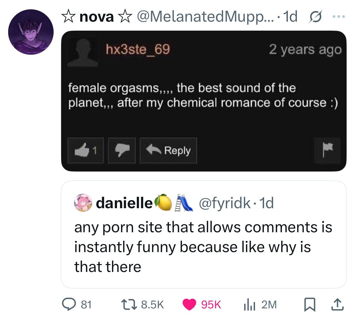 nova @MelanatedMupp... .1d s ... hx3ste_69 2 years ago female orgasms,,,, the best sound of the planet,,, after my chemical romance of course :) 1 Reply danielle @fyridk.1d any porn site that allows comments is instantly funny because like why is that there 81 8.5K 95K 2M 