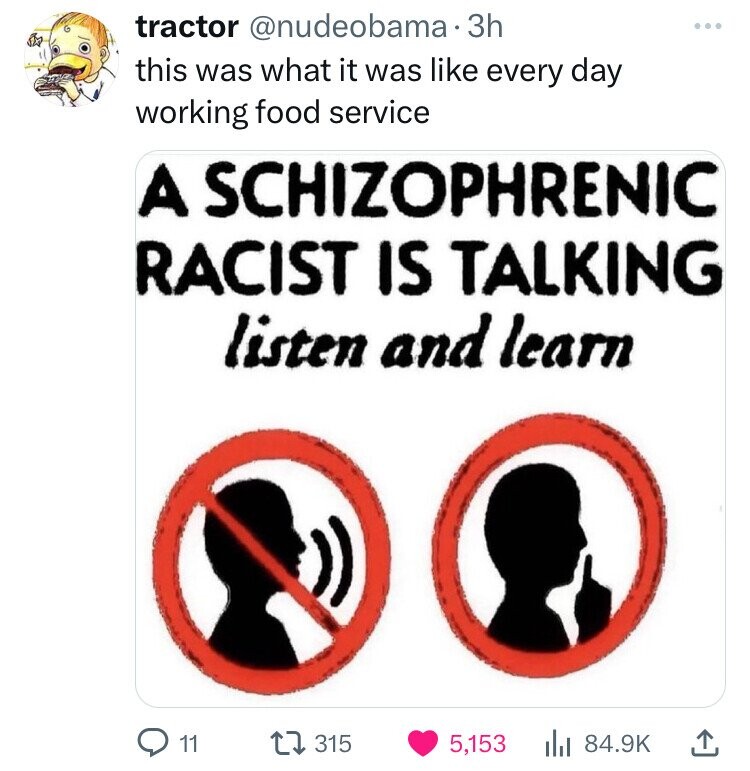 tractor @nudeobama.3h this was what it was like every day working food service A SCHIZOPHRENIC RACIST IS TALKING listen and learn 11 315 5,153 84.9K
