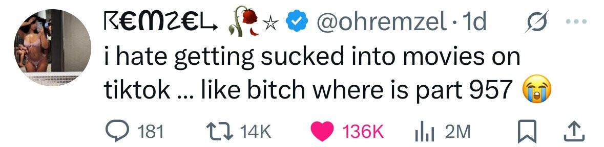 REMZEL @ohremzel.1 1d i hate getting sucked into movies on tiktok ... like bitch where is part 957 181 14K 136K del 2M 