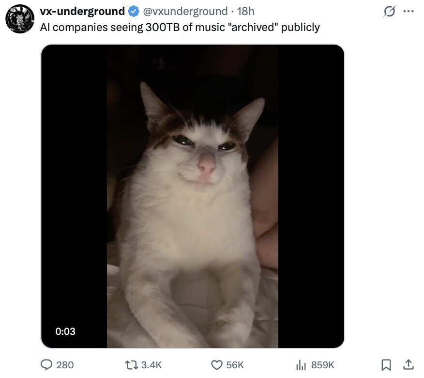 @vxunderground 18h s ... vx-underground Al companies seeing 300TB of music archived publicly 0:03 280 3.4K 56K 859K 