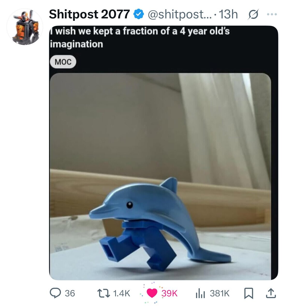 Shitpost 2077 @shitpost... 13h s ... wish we kept a fraction of a 4 year old's imagination мос 36 39K 1.4K 381K 