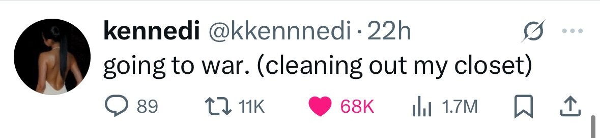 kennedi @kkennnedi i.22h going to war. (cleaning out my closet) 89 11K 68K del 1.7M 