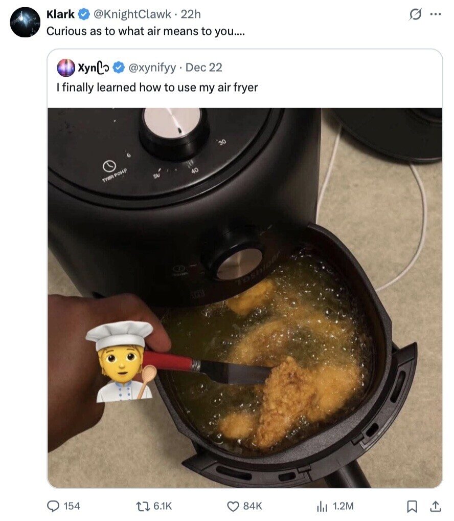 Klark s ... @KnightClawk 22h Curious as to what air means to you.... XynCo @xynifyy Dec 22 I finally learned how to use my air fryer 30 40 5V Train POHP 154 6.1K 84K 1.2M 