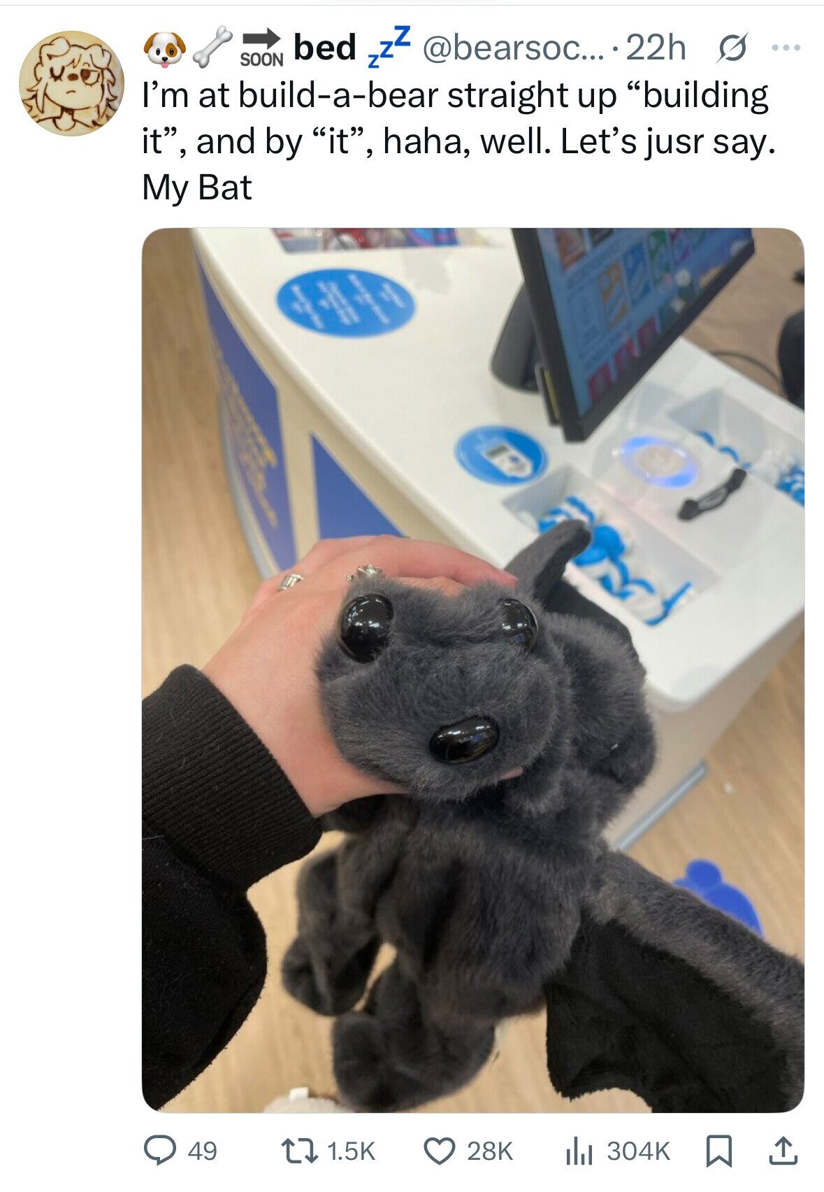 SOON bed zzz @bearsoc... 22h s ... I'm at build-a-bear straight up building it, and by it, haha, well. Let's jusr say. My Bat 1 I it S I y I g y 49 1.5K 28K 304K 