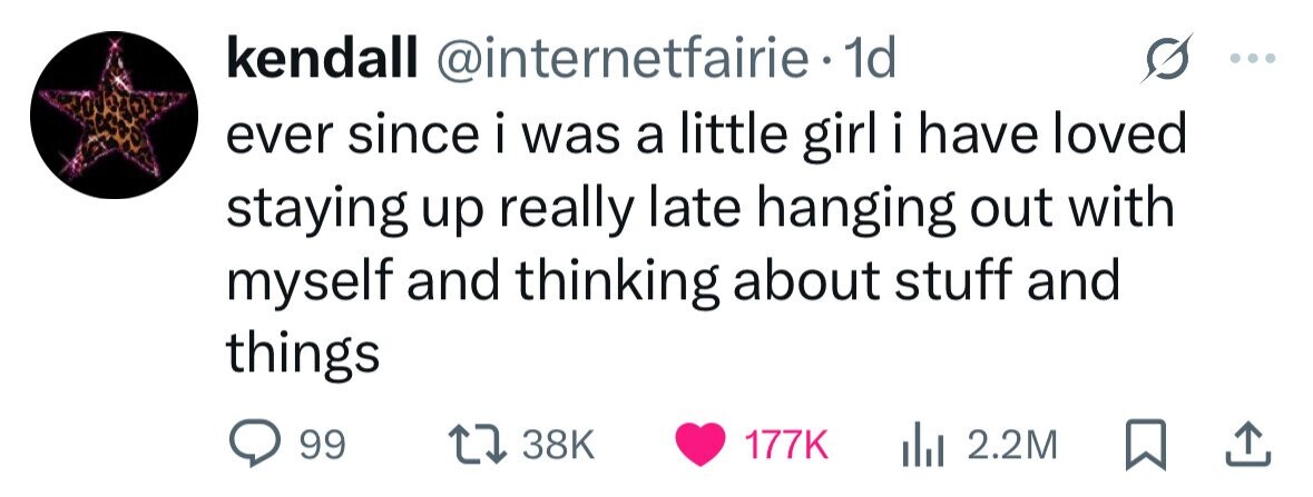 kendall @internetfairie - 1d ever since i was a little girl i have loved staying up really late hanging out with myself and thinking about stuff and things 99 38K 177K 2.2M