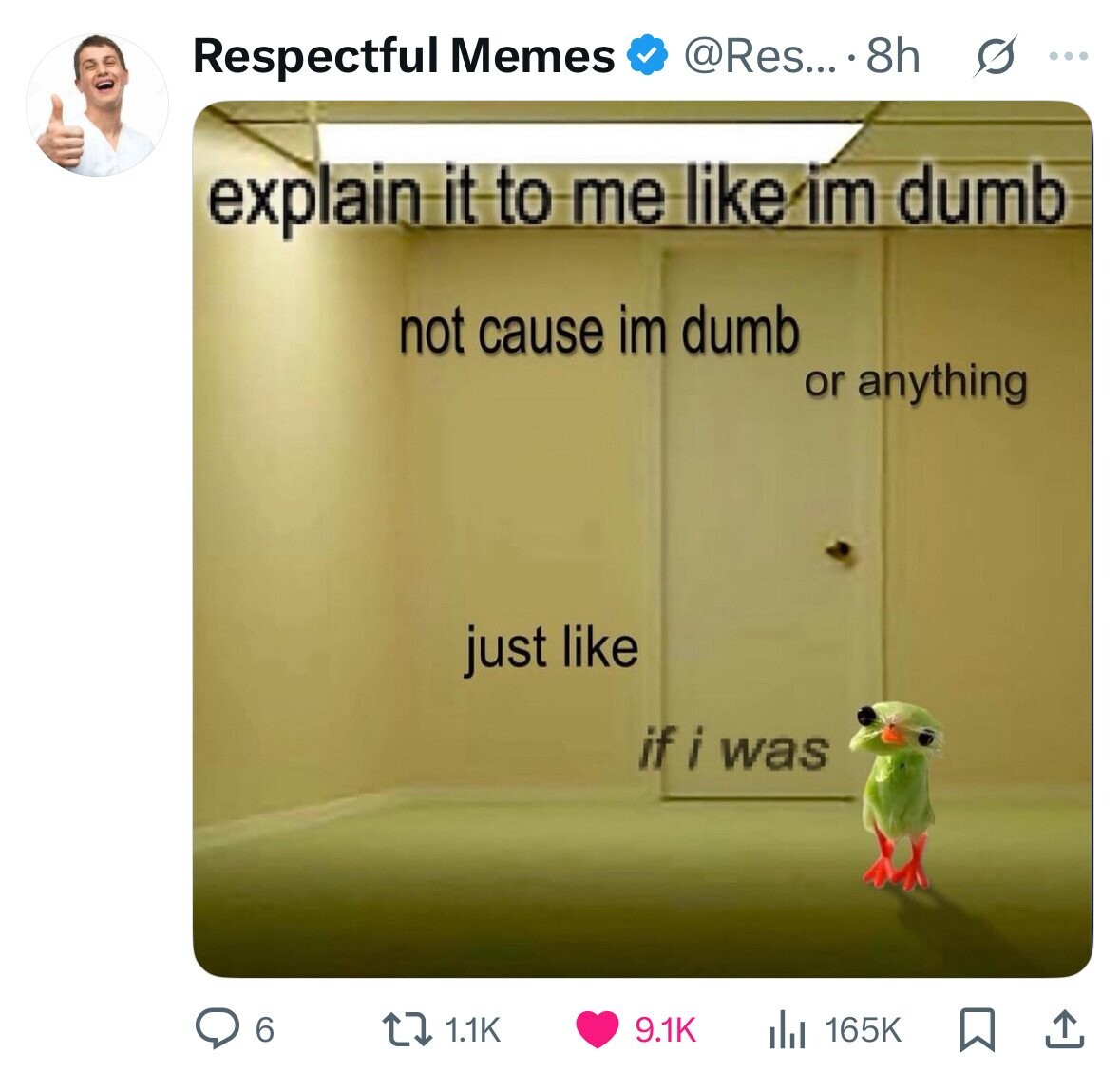@Res... 8h S ... Respectful Memes explain it to me like im dumb not cause im dumb or anything just like if i was 1.1K 6 9.1K 165K 
